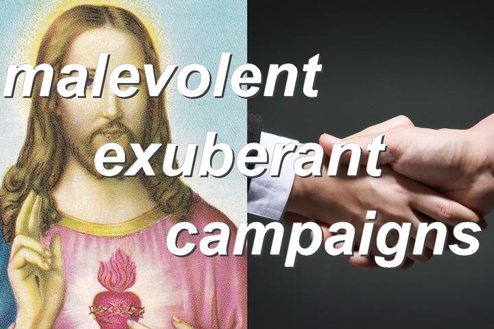 malevolent exuberant campaigns