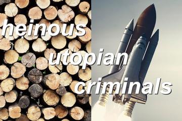 heinous,utopian,criminals