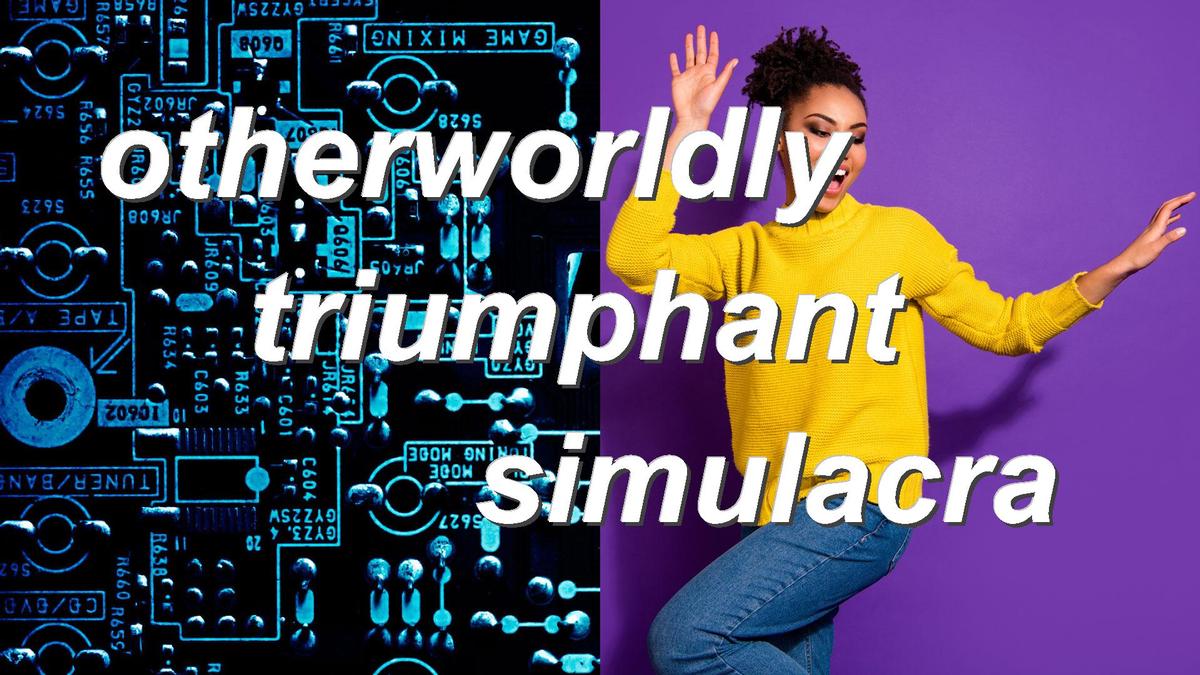 otherworldly triumphant simulacra