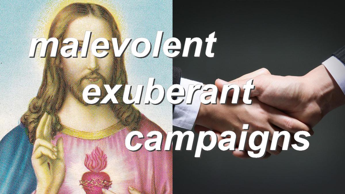 malevolent exuberant campaigns