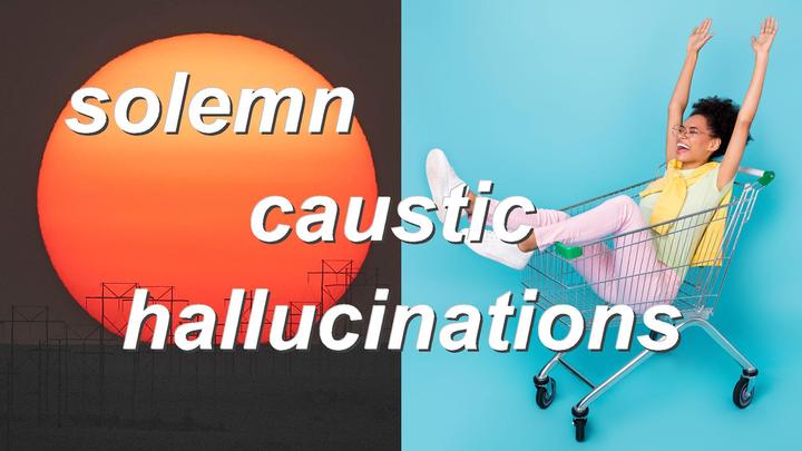 solemn caustic hallucinations